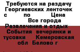 Требуются на раздачу Георгиевских ленточек с 30 .04 по 09.05. › Цена ­ 2 000 - Все города Развлечения и отдых » События, вечеринки и тусовки   . Кемеровская обл.,Белово г.